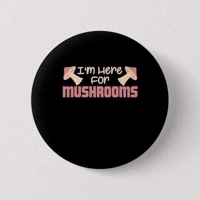 I Am Here For Mushrooms Button (Front)