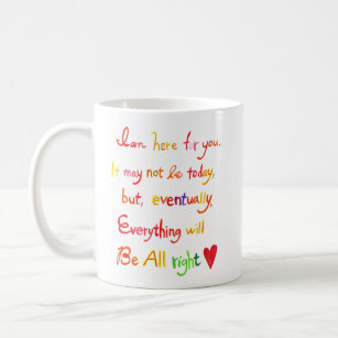 I am here for you Everything will be all right Coffee Mug
