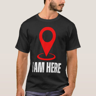 I Am Here I Am Hello I'm Here Sign Pin Location Ma T-Shirt