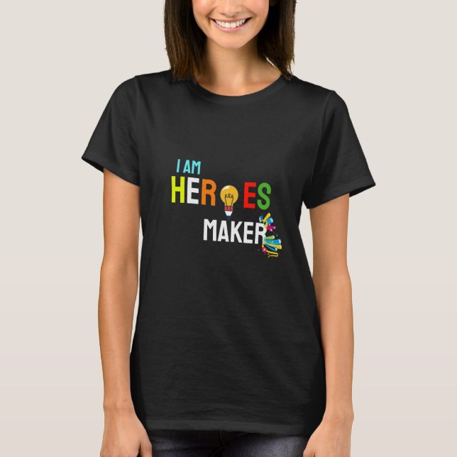 I am heroes maker T-Shirt (Front)