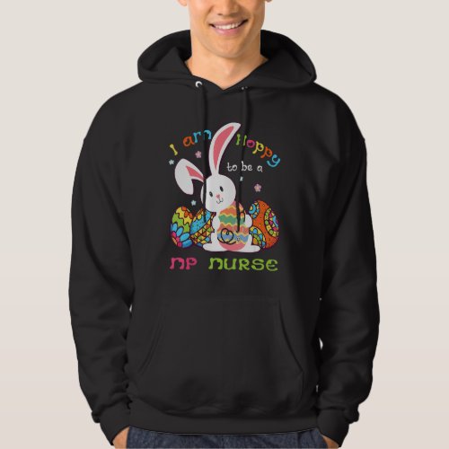I Am Hoppy To Be A NP Nurse Cute Bunny Holding Eas Hoodie
