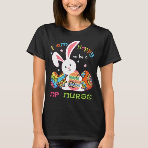 I Am Hoppy To Be A NP Nurse Cute Bunny Holding Eas T_Shirt