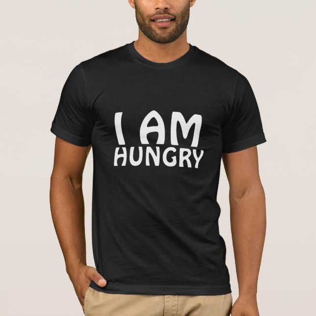 I am hungry T-Shirt (Front)