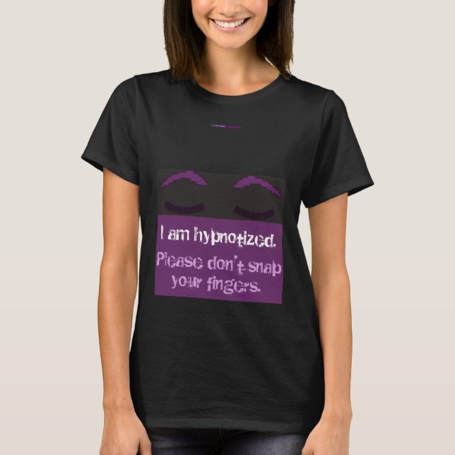 I am hypnotized. Please don't snap your fingers. T-Shirt (Front)