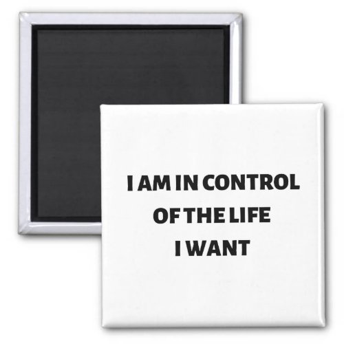I am in control of the life I want  Magnet