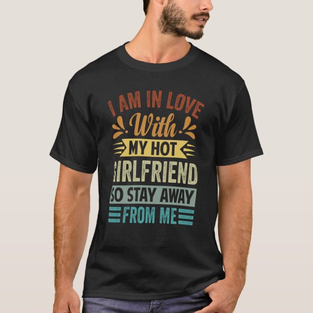 I Am In Love With My Hot Girlfriend So Stay Away F T-Shirt (Front)
