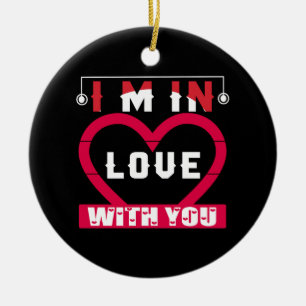 I Am In Love With You Valentine Ceramic Ornament