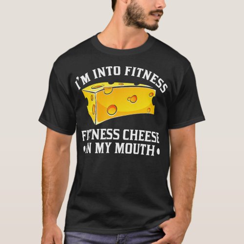 I Am Into Fitness Cheese In My Mouse Funny Cheesy  T_Shirt