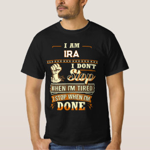 I AM IRA I DON'T Stop WHEN I'M TIRED I STOP WHEN I T-Shirt