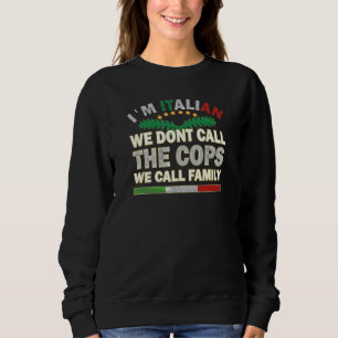 I Am Italian Call Cops Call Family Italy Flag & Vi Sweatshirt