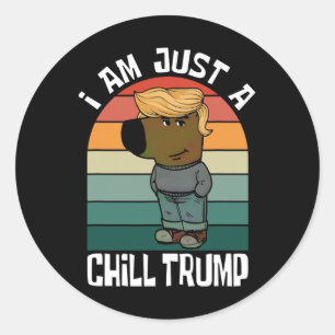 I Am Just A Chill Trump Funny Meme Classic Round Sticker