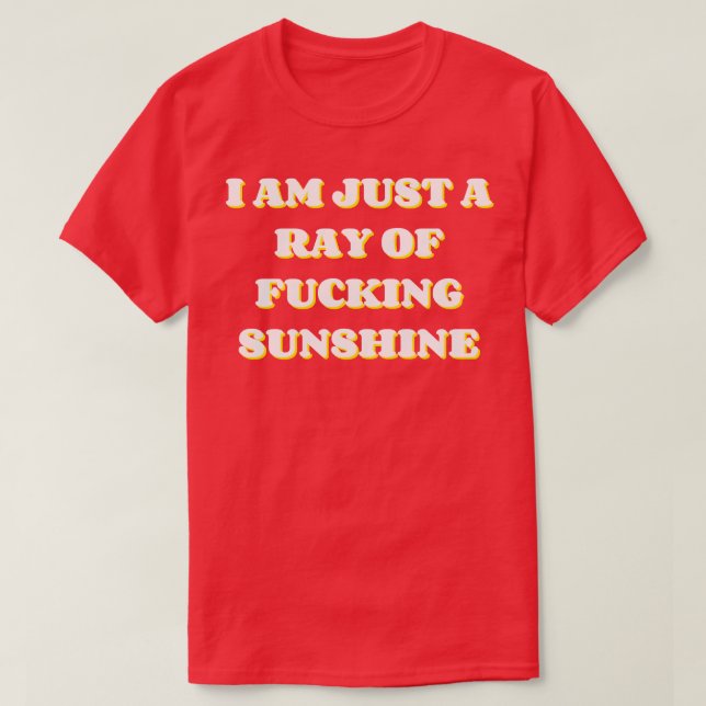 I Am Just A Ray Of Sunshine Funny NSFW Saying T-Shirt (Design Front)