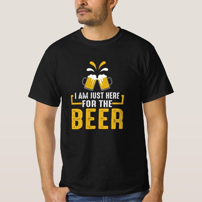 I am Just Here for the Beer T-Shirt (Front)