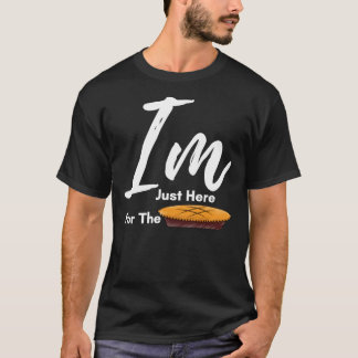 I Am Just Here For The Pie Thanksgiving - Thanksg T-Shirt