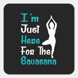 I Am Just Here For The Savasana Yoga Square Sticker