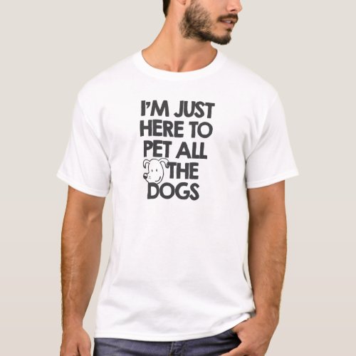 i_am_just_here_to_pet_all_the_dogs_funnymals_tees_ T_Shirt