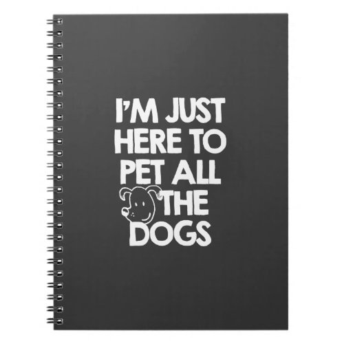 I Am just here to pet all the dogs Notebook