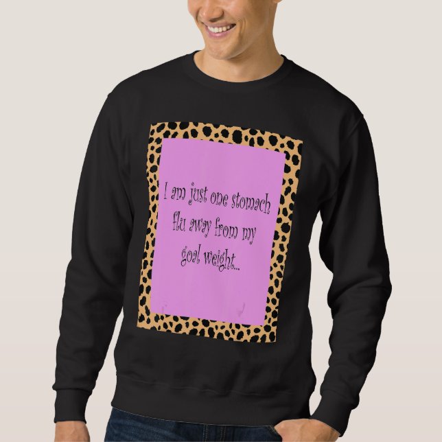 I Am Just One Stomach Flu Away From My Goal Weight Sweatshirt (Front)