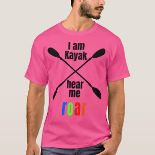 I Am Kayak Hear Me Roar T-Shirt