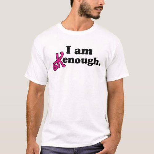 I am Kenough Funny i am kenough T_Shirt