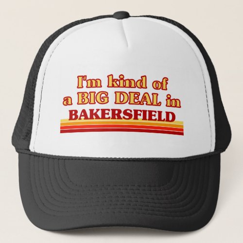 I am kind of a BIG DEAL in Bakersfield Trucker Hat