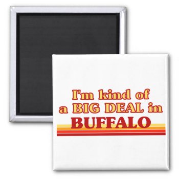 I Am Kind Of A Big Deal In Buffalo Magnet by republicofcities at Zazzle