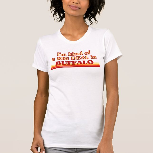 I am kind of a BIG DEAL in Buffalo T-Shirt (Front)