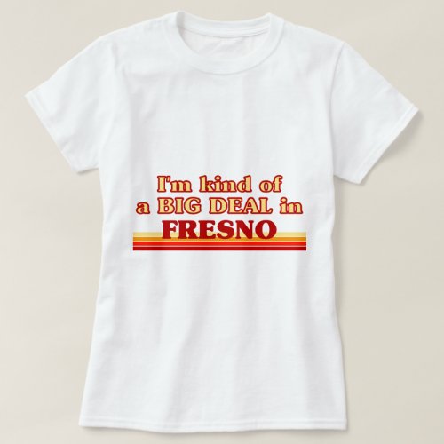 I am kind of a BIG DEAL in Fresno T_Shirt