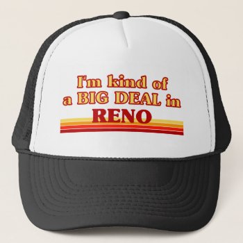I Am Kind Of A Big Deal In Reno Trucker Hat by republicofcities at Zazzle