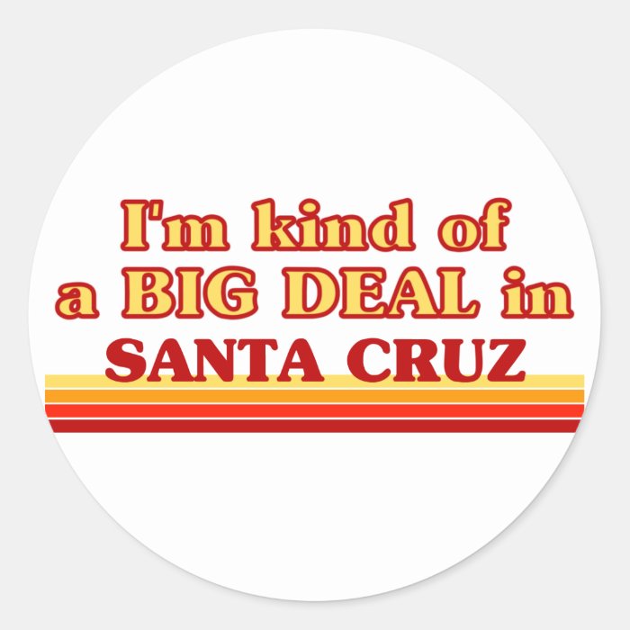 am kind of a BIG DEAL in Santa Cruz Stickers