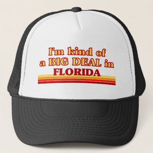 I am kind of a BIG DEAL on Florida Trucker Hat