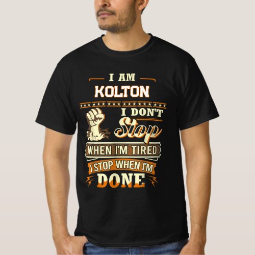 I AM KOLTON I DON'T Stop WHEN I'M TIRED I STOP WHE T-Shirt