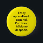 I am learning Spanish. Estoy aprendiendo español.  Button<br><div class="desc">Wear this button and practice speaking Spanish with native speakers all around you.</div>