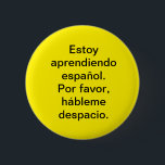 I am learning Spanish. Estoy aprendiendo español.  Button<br><div class="desc">Wear this button and practice speaking Spanish with native speakers all around you.</div>