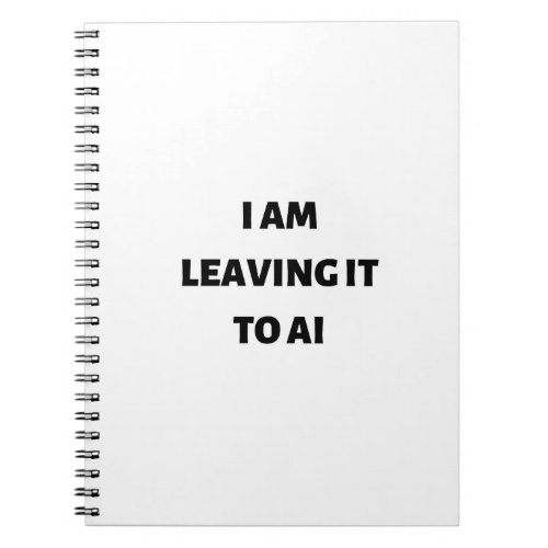 I am leaving it to AI Notebook