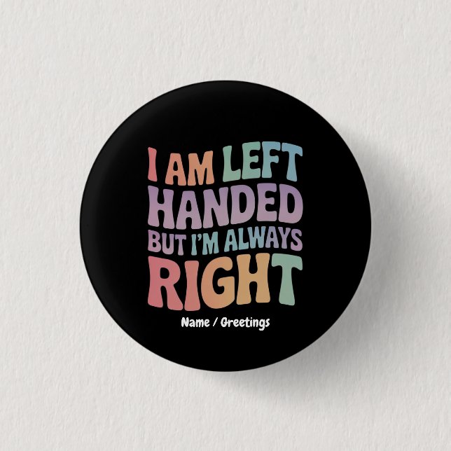 I Am Left Handed But I'm Always Right Funny  Button (Front)