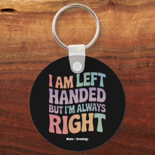 I Am Left Handed But I'm Always Right Funny Keychain
