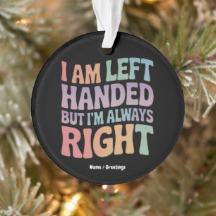 I Am Left Handed But I'm Always Right Funny  Ornament