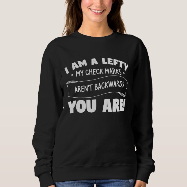 I Am Lefty My Check Marks Aren't Backwards You Are Sweatshirt (Front)