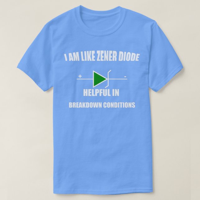 I AM LIKE ZENER DIODE HELPFUL BREAKDOWN CONDITIONS T-Shirt (Design Front)