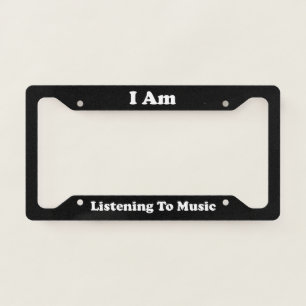 I Am Listening To Music License Plate Frame