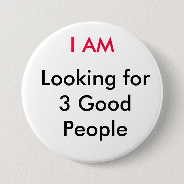 I AM, Looking for 3 Good People Pinback Button (Front)