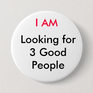 I AM, Looking for 3 Good People Pinback Button