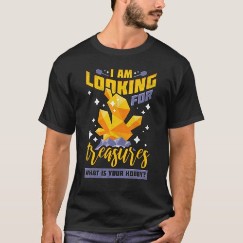 I Am Looking for Treasures  What Is Your Hobby  Pr T_Shirt