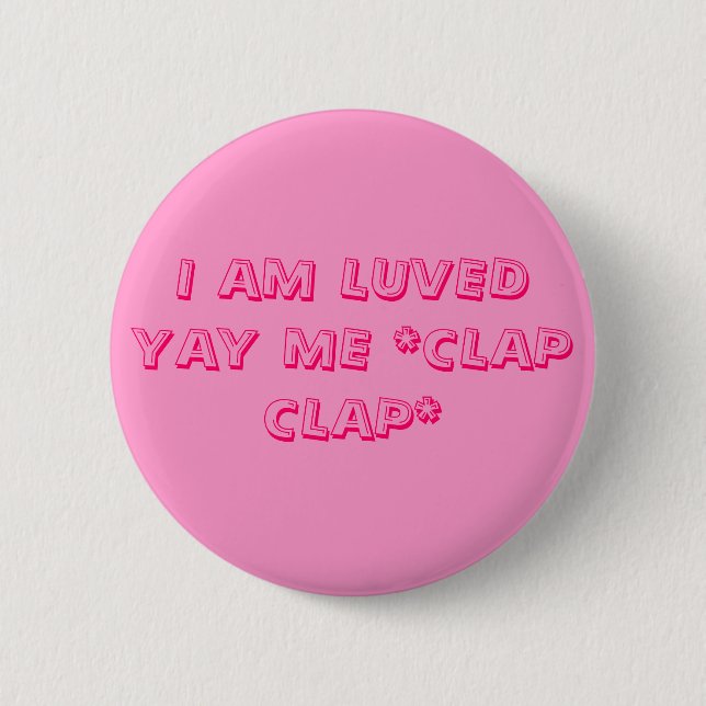 I AM LUVED YAY ME *CLAP CLAP* PINBACK BUTTON (Front)