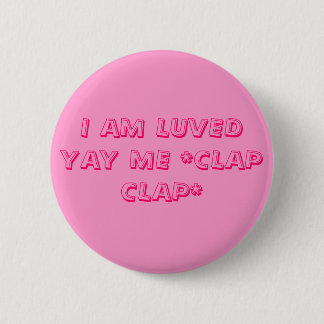 I AM LUVED YAY ME *CLAP CLAP* PINBACK BUTTON