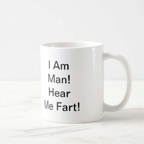 I Am Man Hear Me Fart Coffee Mug