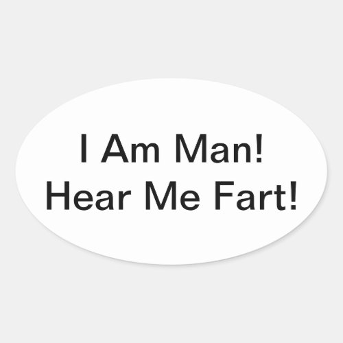 I Am Man Hear Me Fart Oval Sticker