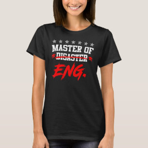 I am Master of Disaster Master of Engineering T-Shirt