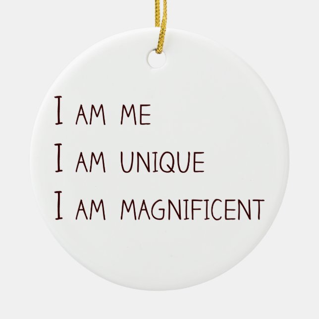 I am me, I am unique, I am magnificent Ceramic Ornament (Front)